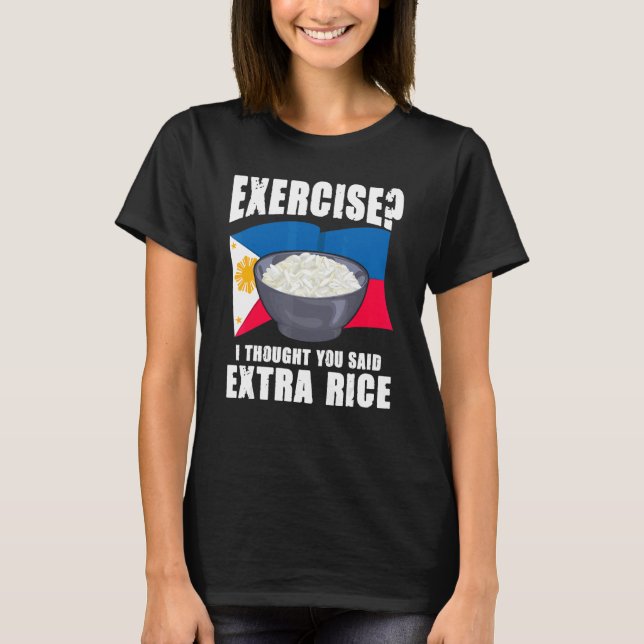 Exercise I Thought You Said Extra Rice Philippines T-Shirt (Front)