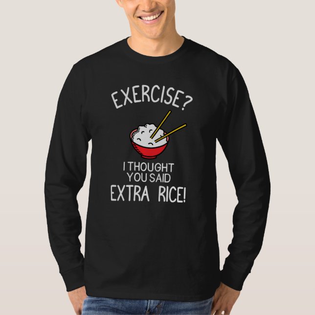Exercise I Thought You Said Extra Rice! T-Shirt (Front)