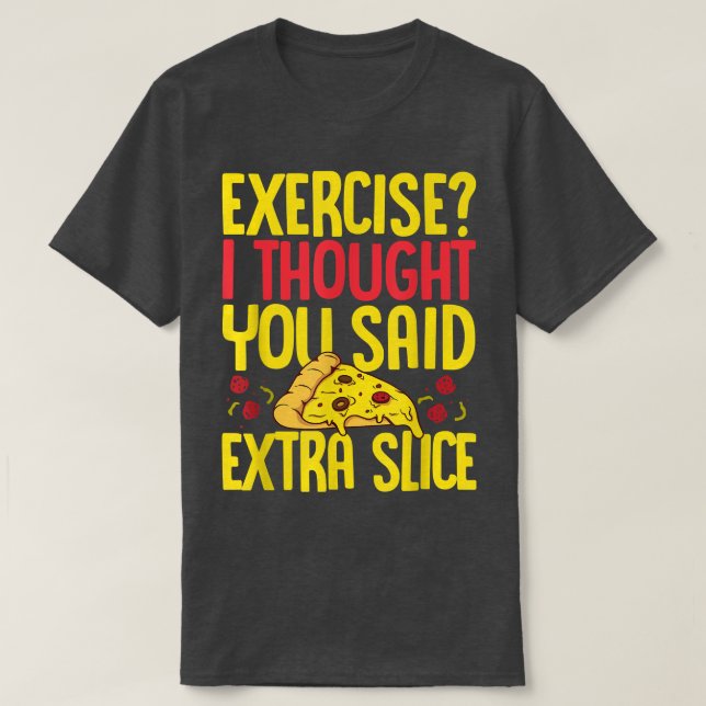 Exercise I Thought You Said Extra Slice Pizza Love T-Shirt (Design Front)