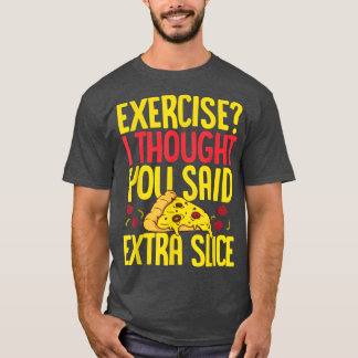 Exercise I Thought You Said Extra Slice Pizza Love T-Shirt