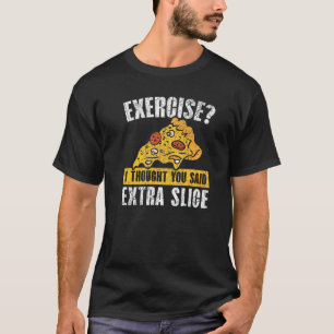 Exercise I Thought You Said Extra Slice Pizza T-Shirt