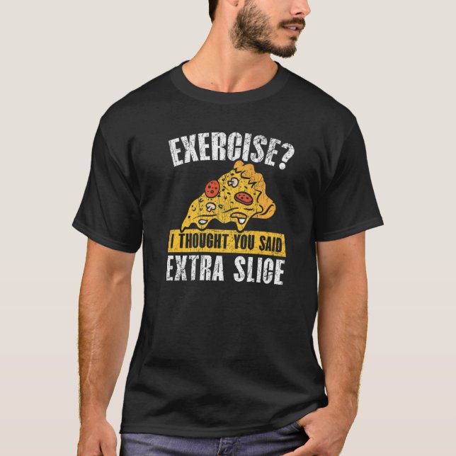Exercise I Thought You Said Extra Slice Pizza T-Shirt (Front)