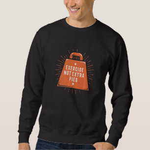 Exercise Not Extra Pies Workout Humour Gym Fitnes Sweatshirt