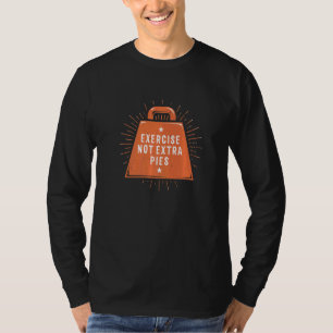 Exercise Not Extra Pies Workout Humour Gym Fitnes T-Shirt