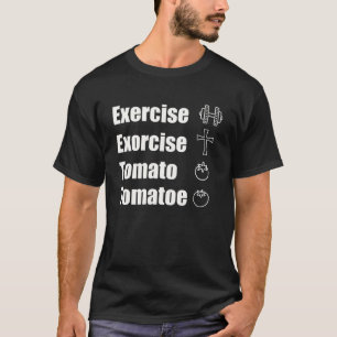 Exercise Or Exorcise Tomato Tomatoe Joke T-Shirt