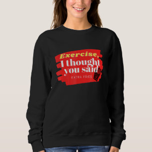 Exercise Or Fries Sweatshirt