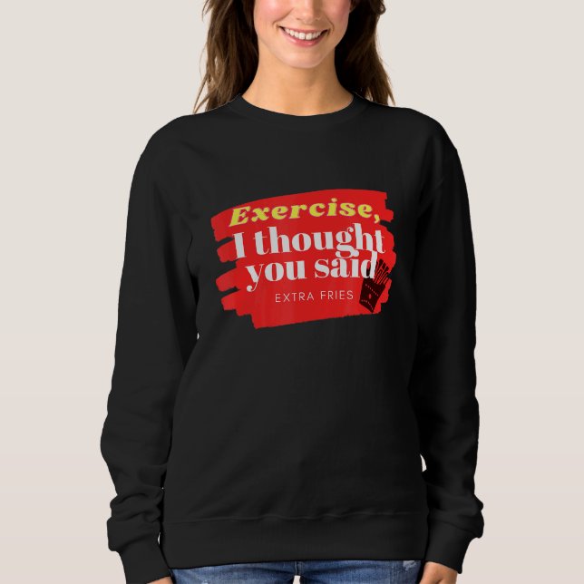 Exercise Or Fries Sweatshirt (Front)