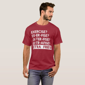 Exercise to Extra Fries T-Shirt