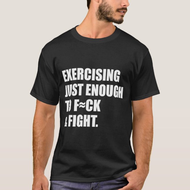 Exercising Just-enough To Fck &amp; Fight Men Wome T-Shirt (Front)