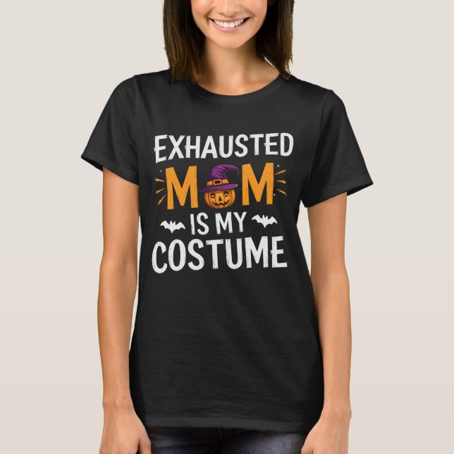 Exhausted Mum Is My Costume Funny Mum Halloween  T-Shirt (Front)