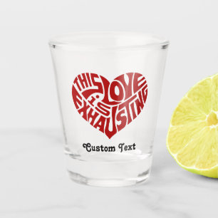 Exhausting Love Shot Glass
