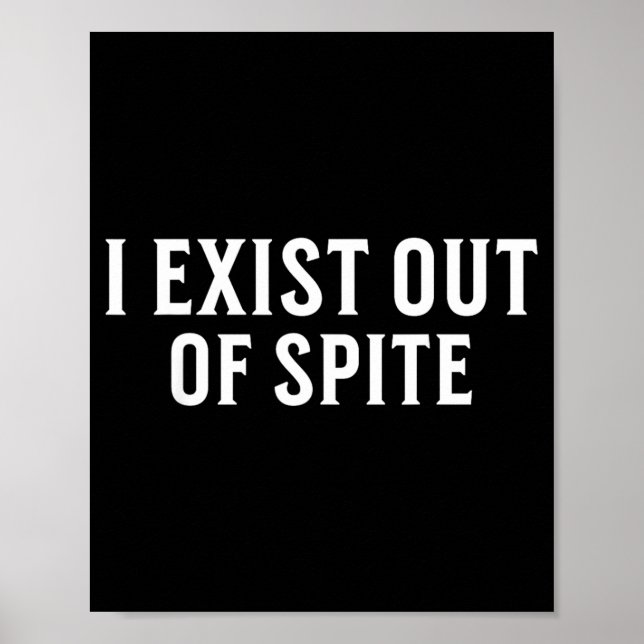 Exist Out Of Spite Funny Sarcastic Humour Saying Poster (Front)