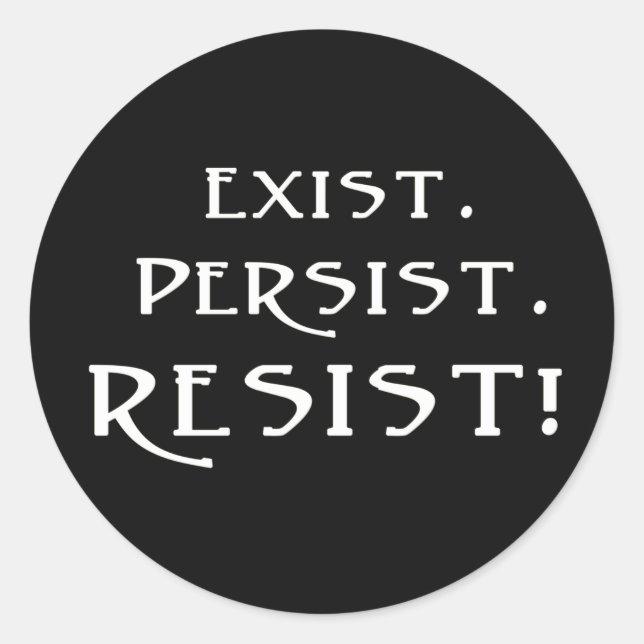 Exist. Persist. Resist! Classic Round Sticker (Front)