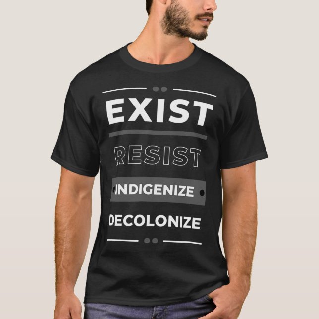 Exist Resist Indigenise Decolonise  T-Shirt (Front)