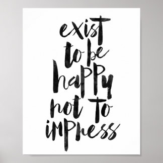 Exist To Be Happy Not To Impress Poster