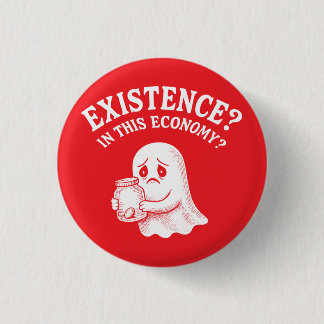 Existence? In this economy? Boo, I’ll pass. 3 Cm Round Badge
