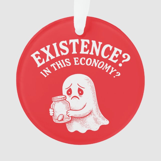 Existence? In this economy? Boo, I’ll pass. Ornament (Front)