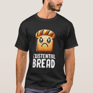 Existential Bread Cute Existential Dread Bread Sar T-Shirt