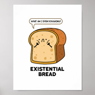 Existential Bread Funny Bread Pun Poster