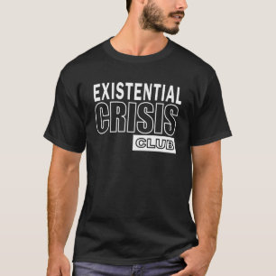 Existential Crisis Club Philosophy Existential Cr T-Shirt