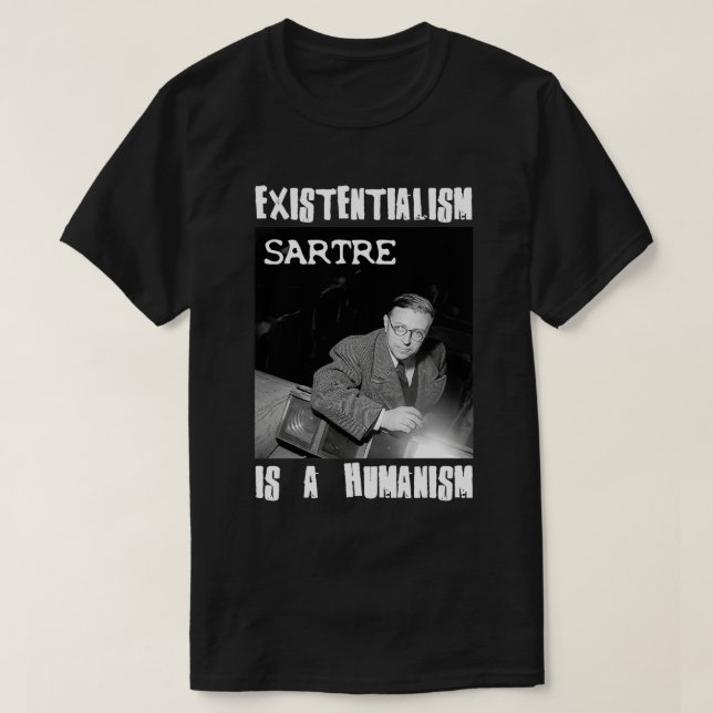 Existentialism Is a Humanism JeanPaul Sartre T-Shirt (Design Front)