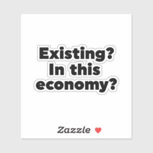 Existing? In this economy?