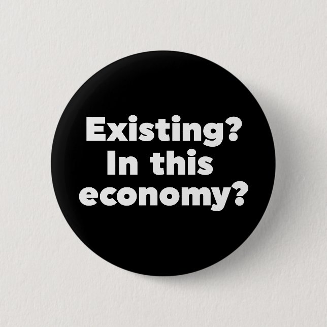 Existing? In this economy? 6 Cm Round Badge (Front)