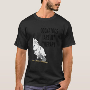 Exotic Bird  Saying Cockatoos As Therapy T-Shirt