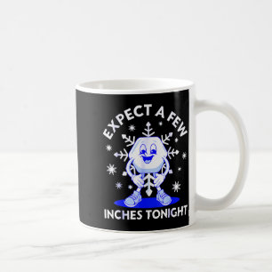 Expect A Few Inches Tonight Funny Snow Inappropria Coffee Mug