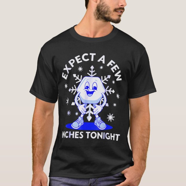 Expect A Few Inches Tonight Funny Snow Inappropria T-Shirt (Front)
