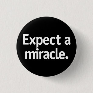 Expect a miracle. 3 cm round badge
