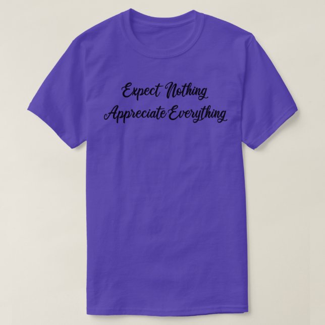 expect nothing appreciate everything 1 T-Shirt (Design Front)