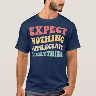 Expect Nothing Appreciate Everything II T-Shirt