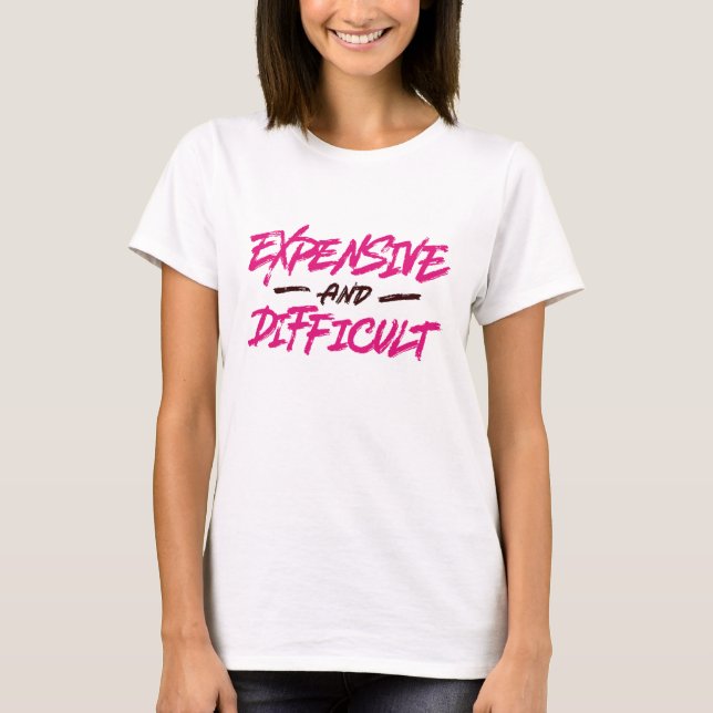 Expensive And Difficult T-Shirt (Front)