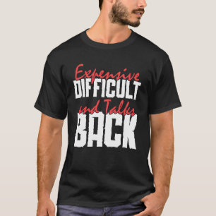 Expensive Difficult And Talks Back T-Shirt