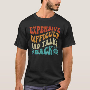 Expensive Difficult And Talks Back T Shirt