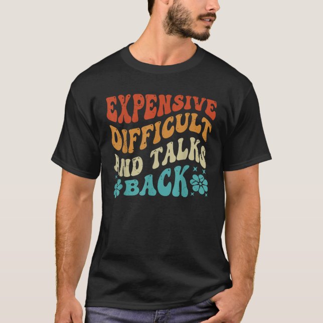 Expensive Difficult And Talks Back T Shirt (Front)