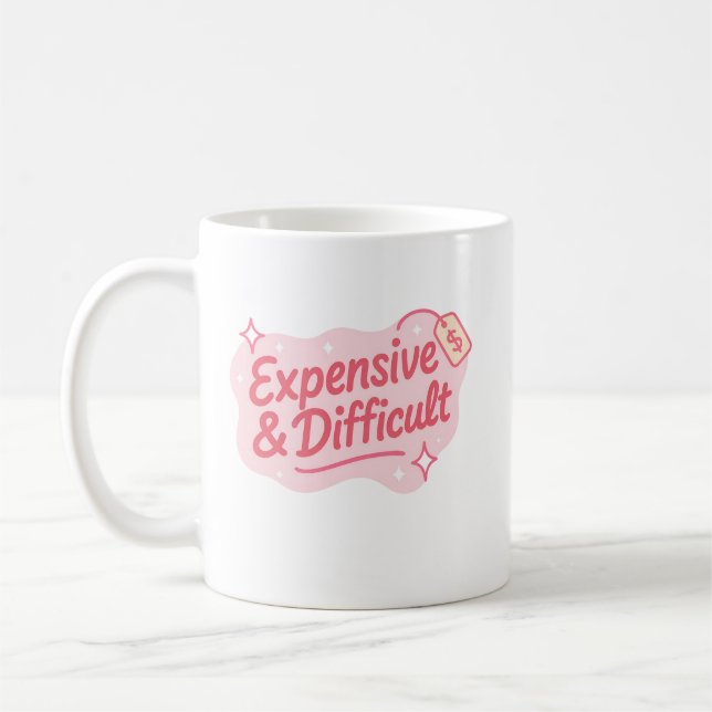 Expensive & Difficult Funny Sarcastic Quote Coffee Mug (Left)