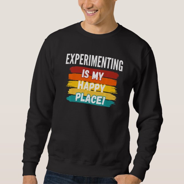 Experimenting  Experimenting Is My Happy Place Sweatshirt (Front)