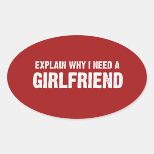 EXPLAIN WHY I NEED A GIRLFRIEND OVAL STICKER