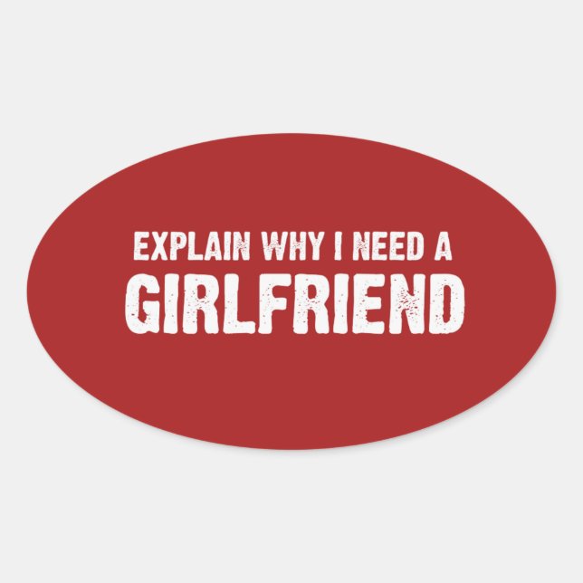 EXPLAIN WHY I NEED A GIRLFRIEND OVAL STICKER (Front)