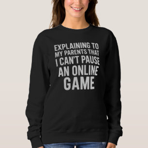 EXPLAINING TO MY PARENTS THAT I CAN'T PAUSE AN ONL SWEATSHIRT