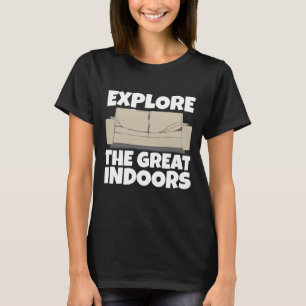 EXPLORE THE GREAT INDOORS FUNNY HOMEBODY T-Shirts