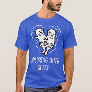 Exploring Otter Space Otter Lover Space Theme Sea T-Shirt
