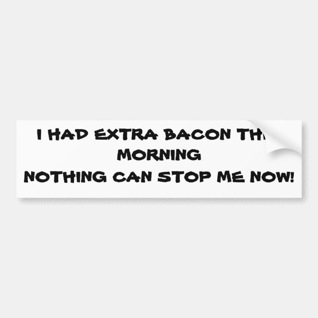 Extra Bacon this Morning I'm Unstoppable Bumper Sticker (Front)