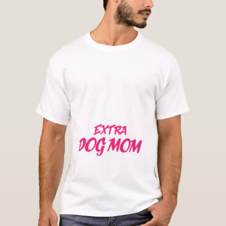 Extra Dog Mom Funny Pink Typography Gift T-Shirt