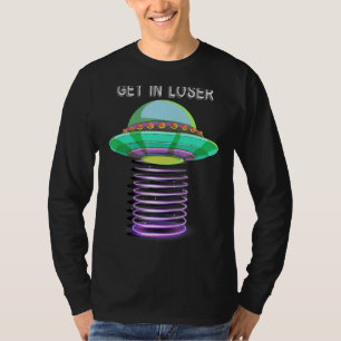 Extraterrestrial Ufo Abduction Get In Loser Alien T-Shirt