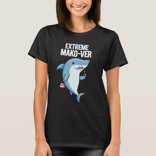 Extreme Mako-ver Funny Mako Shark Pun Dark BG T-Shirt (Front)