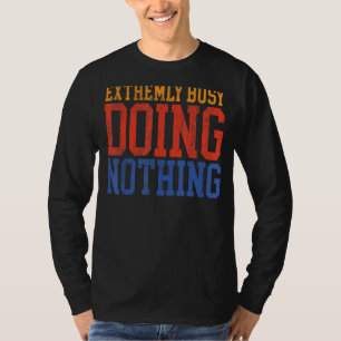 Extremely Busy Doing Nothing Lazy T-Shirt