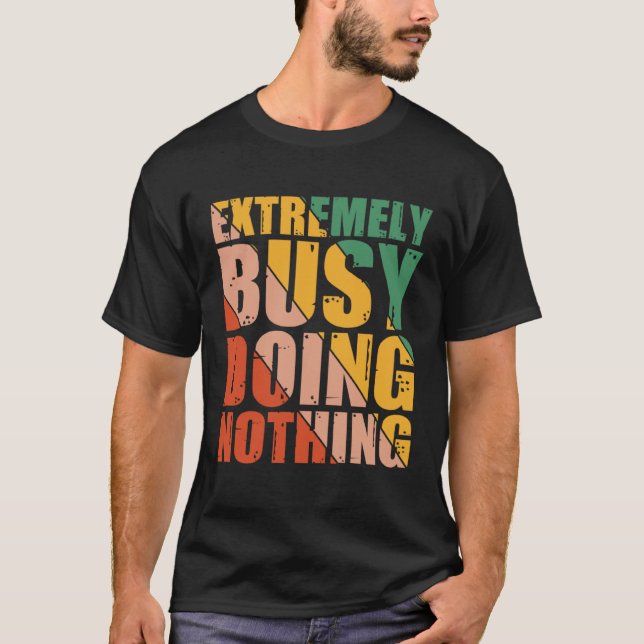 Extremely Busy Doing Nothing T-Shirt (Front)
